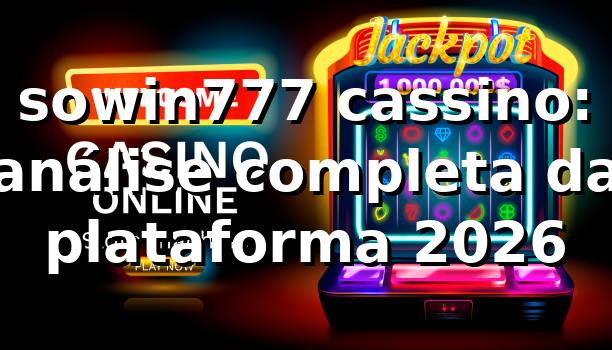 sowin777 cassino: análise completa da plataforma 2026 🎰