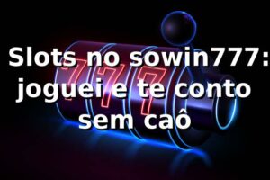 🎰 Slots no sowin777: joguei e te conto sem caô