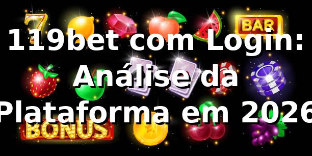 119bet com Login: Análise da Plataforma em 2026 📊