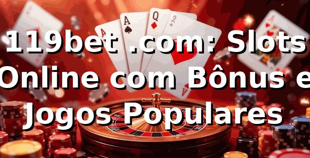 119bet .com: Slots Online com Bônus e Jogos Populares
